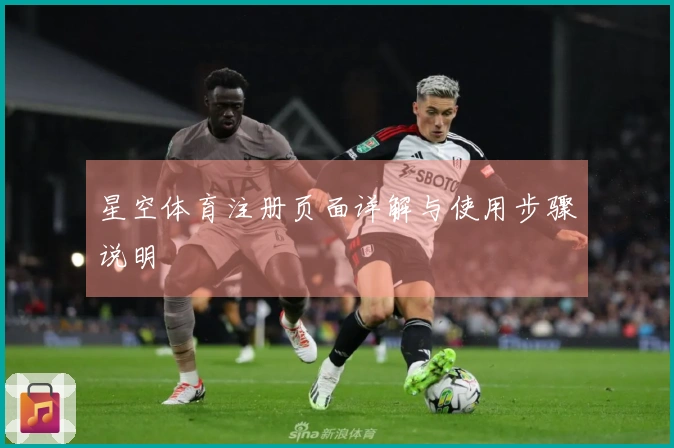 星空体育注册页面详解与使用步骤说明