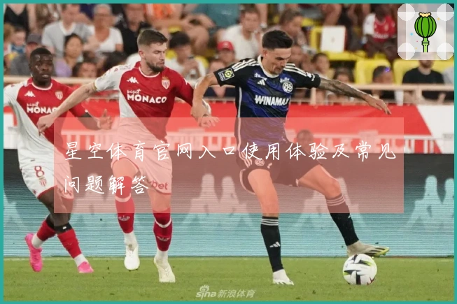 星空体育官网入口使用体验及常见问题解答